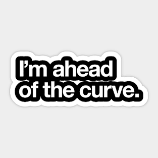 I'm ahead of the curve Sticker